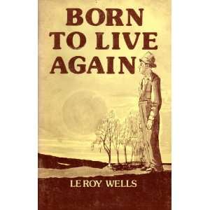  Born to Live Again (9780898410075) LeRoy Wells Books