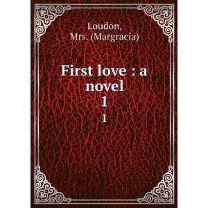  First love  a novel Mrs. (Margracia) Loudon Books