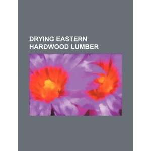   Drying eastern hardwood lumber (9781234489922): U.S. Government: Books