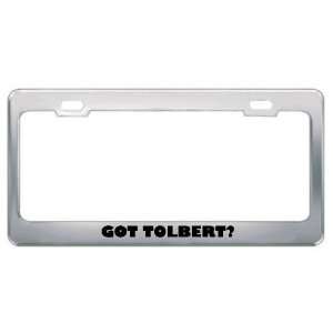  Got Tolbert? Last Name Metal License Plate Frame Holder 