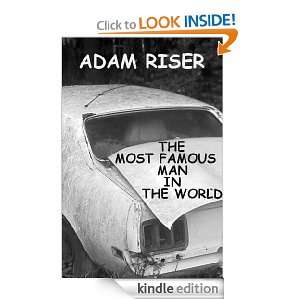 The Most Famous Man in the World (A Short Story) Adam Riser  