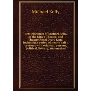  Reminiscences of Michael Kelly, of the Kings Theatre, and Theatre 