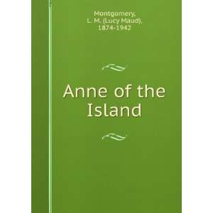    Anne of the Island L. M. (Lucy Maud), 1874 1942 Montgomery Books