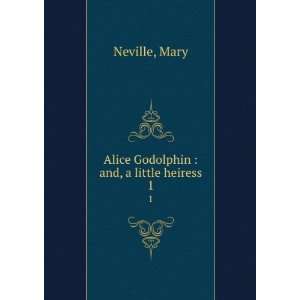    Alice Godolphin  and, a little heiress. 1 Mary Neville Books