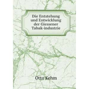   und Entwicklung der Giessener Tabak industrie. Otto Kehm Books