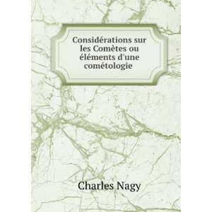   ¨tes ou Ã©lÃ©ments dune comÃ©tologie . Charles Nagy Books