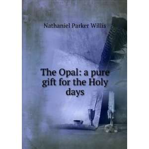   The Opal A Pure Gift for the Holydays Nathaniel Parker Willis Books