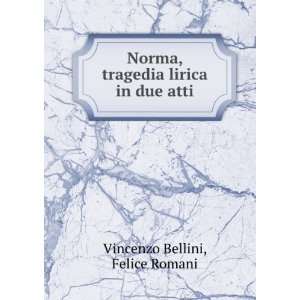  Norma, tragedia lirica in due atti Felice Romani Vincenzo 