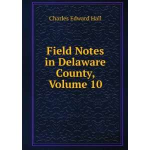   Field Notes in Delaware County, Volume 10: Charles Edward Hall: Books