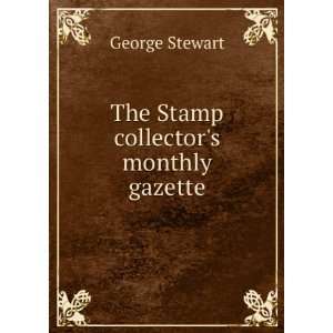 The Stamp collectors monthly gazette George Stewart  