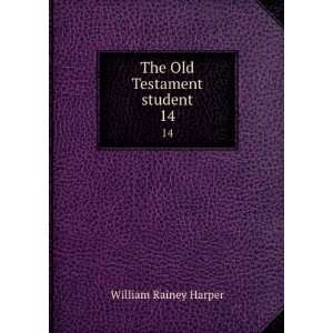  The Old Testament student. 14 William Rainey, 1856 1906 Harper Books