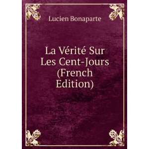   ritÃ© Sur Les Cent Jours (French Edition) Lucien Bonaparte Books