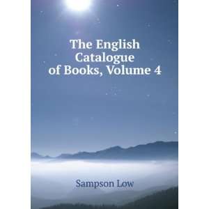    The English Catalogue of Books, Volume 4 Sampson Low Books
