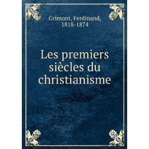   siÃ¨cles du christianisme Ferdinand, 1818 1874 Grimont Books