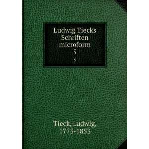   Ludwig Tiecks Schriften microform. 5: Ludwig, 1773 1853 Tieck: Books