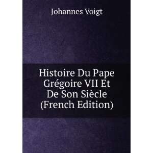   goire VII Et De Son SiÃ¨cle (French Edition) Johannes Voigt Books