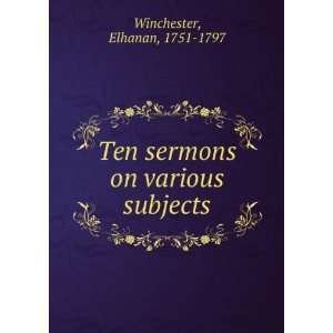   Ten sermons on various subjects Elhanan, 1751 1797 Winchester Books