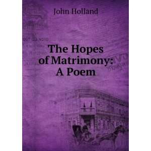 The Hopes of Matrimony: A Poem: John Holland: Books