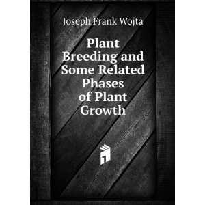  and Some Related Phases of Plant Growth Joseph Frank Wojta Books