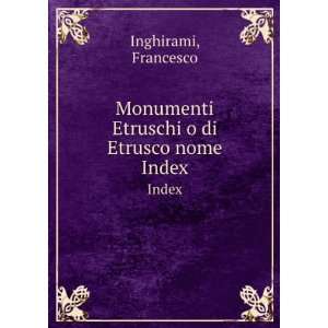  Monumenti Etruschi o di Etrusco nome. Index Francesco 