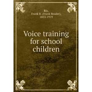 Voice training for school children Frank R. (Frank Reader 