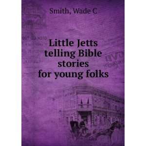 Little Jetts telling Bible stories for young folks Wade C Smith 
