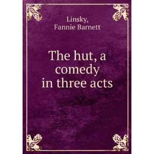    The hut, a comedy in three acts, Fannie Barnett. Linsky Books