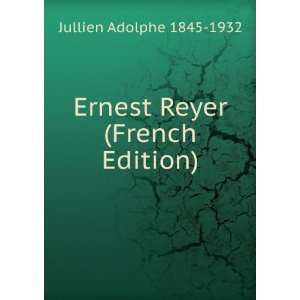    Ernest Reyer (French Edition) Jullien Adolphe 1845 1932 Books