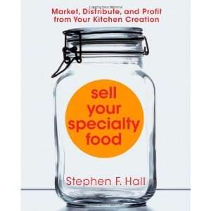  Sell Your Specialty Food: Market, Distribute, and Profit 