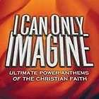 ULTIMATE CHRISTIAN POWER ANTHEMS ~ I Can Only Imagine (2 CD Set 2004)