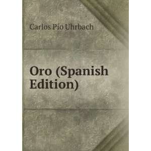  Oro (Spanish Edition) Carlos PÃ­o Uhrbach Books