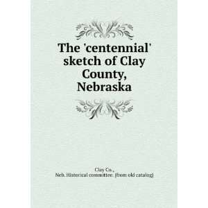   Nebraska Neb. Historical committee. [from old catalog] Clay Co