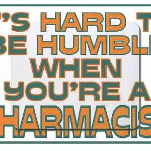   hard to be humble when youre a Pharmacist Mousepad