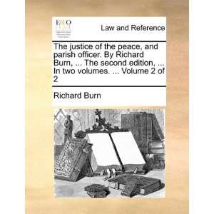 The justice of the peace, and parish officer. By Richard Burn,  The 