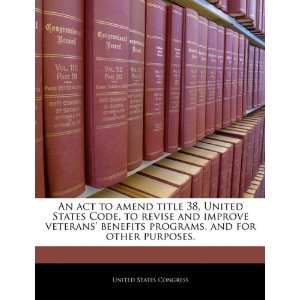 title 38, United States Code, to revise and improve veterans benefits 