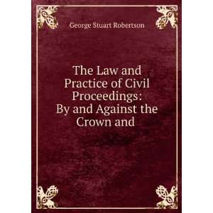  The Law and Practice of Civil Proceedings By and Against 