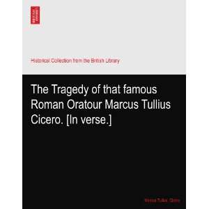 Tragedy of that famous Roman Oratour Marcus Tullius Cicero. [In verse 