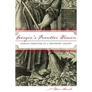 Georgias Frontier Women Female Fortunes in a Southern Colony Ben 