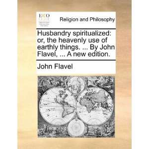  Husbandry spiritualized: or, the heavenly use of earthly things 