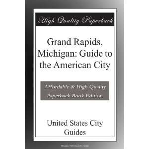  Grand Rapids, Michigan Guide to the American City United 