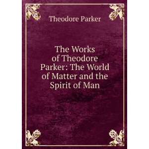    The World of Matter and the Spirit of Man Theodore Parker Books