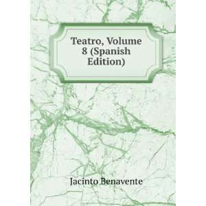    Teatro, Volume 8 (Spanish Edition) Jacinto Benavente Books