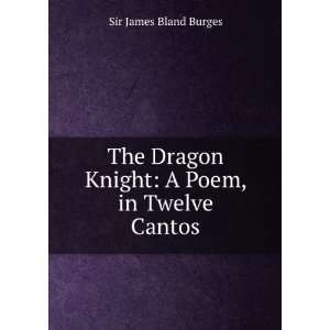  Dragon Knight: A Poem, in Twelve Cantos: Sir James Bland Burges: Books
