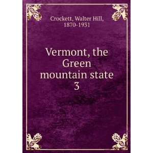   , the Green mountain state. 3 Walter Hill, 1870 1931 Crockett Books