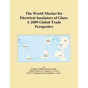 The World Market for Electrical Insulators of Glass A 2009 Global 